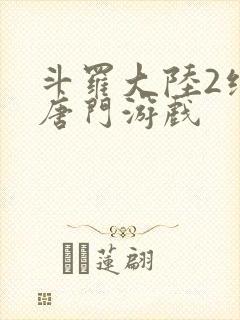 斗罗大陆2绝世唐门游戏
