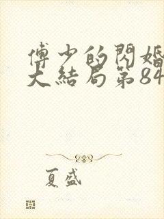 傅少的闪婚甜妻大结局第84集