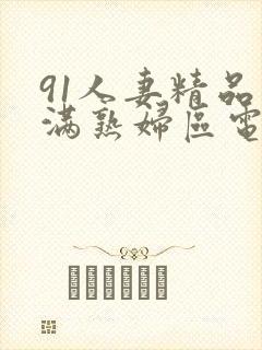 91人妻精品丰满熟妇区电影