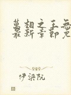 万相之王无弹窗最新章节免费阅读