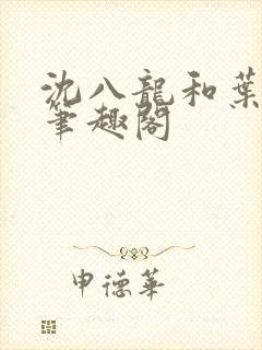 沈八龙和叶可怡笔趣阁