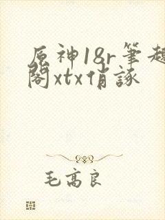 原神18r笔趣阁xtx俏诼