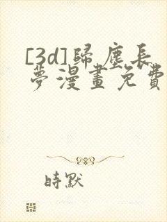 [3d]归尘长梦漫画免费下拉式漫画