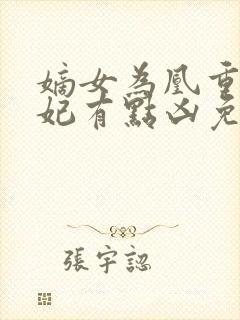 嫡女为凰重生王妃有点凶免费阅读封面