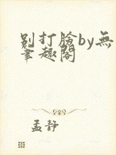 别打脸by无名笔趣阁