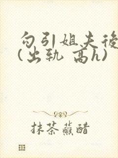 勾引姐夫后日夜(出轨 高h)封面