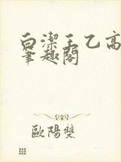 白洁王乙高义 笔趣阁