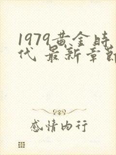 1979黄金时代 最新章节在线阅读封面