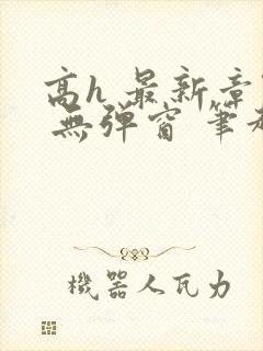 高h 最新章节 无弹窗 笔趣阁封面