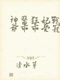 神医狂妃战神王爷乖乖受宠免费阅读