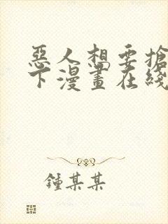 恶人想要抢救一下漫画在线观看全集免费观看