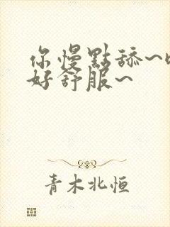 你慢点舔~嗯~好舒服~