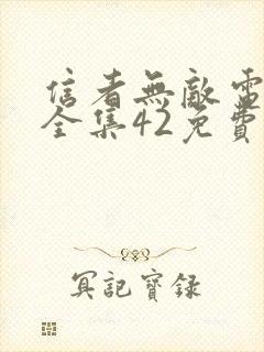 信者无敌电视剧全集42免费观看完整版
