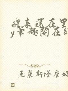 醒来还在里面by笔趣阁在线阅读免费阅
