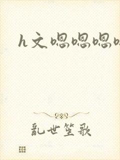 h文嗯嗯嗯嗯嗯