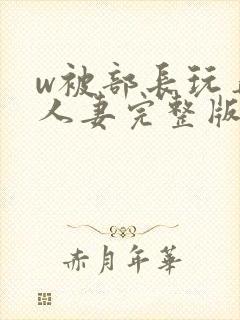 w被部长玩弄的人妻完整版封面