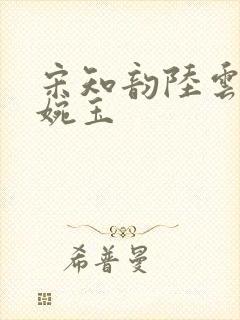 宋知韵陆云归秦婉玉