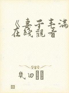 《妻子丰满呻吟在线观看