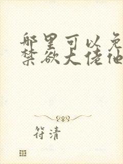 哪里可以免费看禁欲大佬他沦陷了