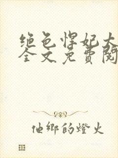 绝色悍妃太妩媚全文免费阅读