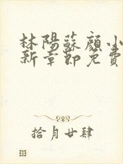 林阳苏颜小说最新章节免费版