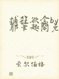捕杀欲念by妈耶笔趣阁免费阅读全文下