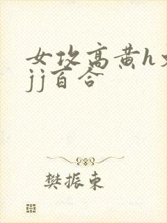 女攻高黄h文有jj百合封面