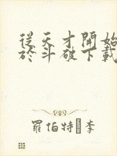从天才开始无敌于斗破下载全本txt