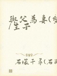 与父为妻(双性/生子封面