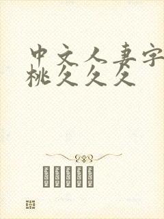 中文人妻字幕蜜桃久久久