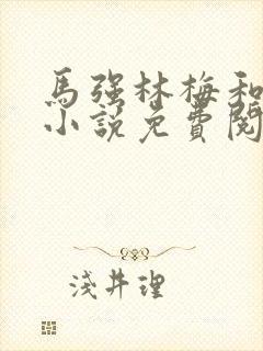 马强林梅和秦峰小说免费阅读