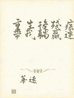 重生后残疾大佬带我躺赢连载