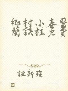 乡村小春医王淑兰铁柱免费阅读全文