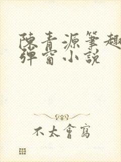 陈青源笔趣阁无弹窗小说