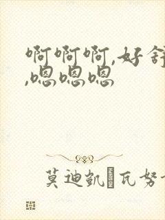 啊啊啊,好舒服,嗯嗯嗯