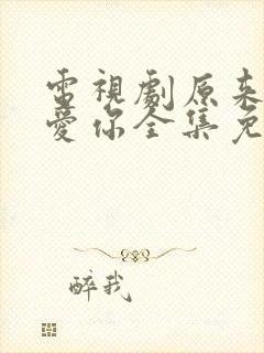 电视剧原来我很爱你全集免费观看