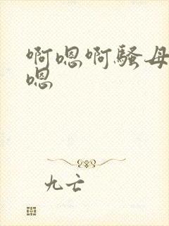 啊嗯啊骚母狗啊嗯