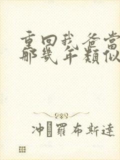 重回我爸当校草那几年类似