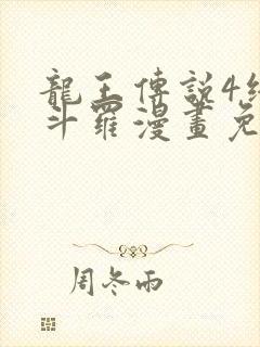 龙王传说4终极斗罗漫画免费阅读下拉式