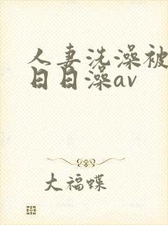人妻洗澡被强公日日澡av封面