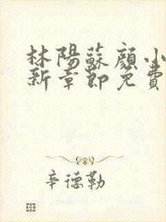 林阳苏颜小说最新章节免费阅读