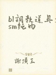 bl调教道具文sm纯肉