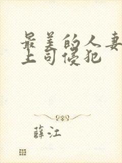 最美的人妻被夫上司侵犯