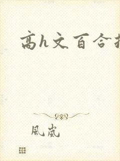 高h文百合扶她