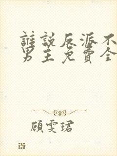 谁说反派不能当男主免费全集观看封面