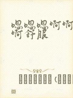 嗯嗯嗯啊啊啊啊啊舒服