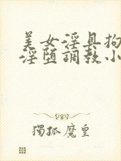 美女淫具拘束衣淫堕调教小说