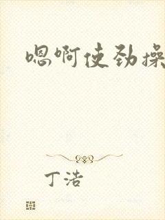 嗯啊使劲操死我