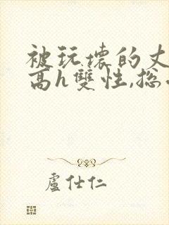 被玩坏的丈夫(高h双性,总受,ntr)