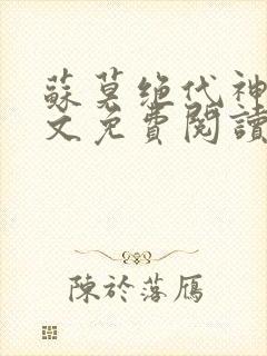 苏莫绝代神主全文免费阅读